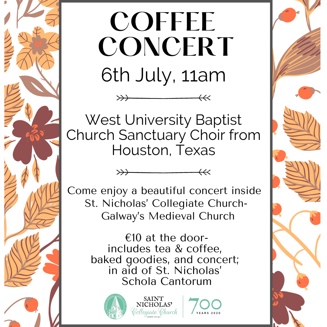 A flyer for a Coffee Concert on 6th July at 11am, featuring the West University Baptist Church Sanctuary Choir from Houston, Texas at St. Nicholas’ Collegiate Church, Galway. Admission €10 includes refreshments.