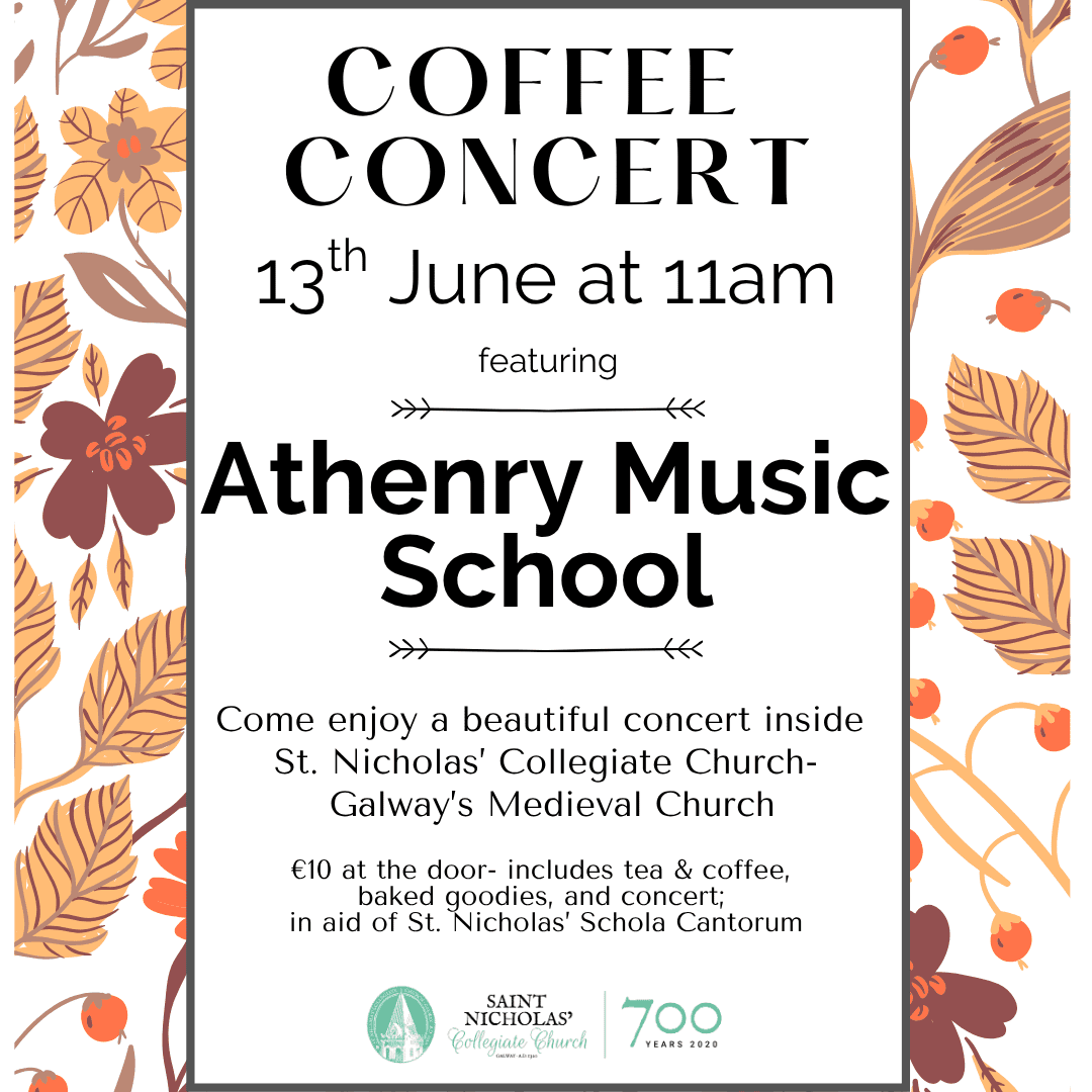 Poster for a Coffee Concert on 13th June at 11am featuring Athenry Music School at St. Nicholas’ Collegiate Church, Galway. €10 entry includes tea, coffee, and baked goods. Event supports St. Nicholas’ Schola Cantorum.