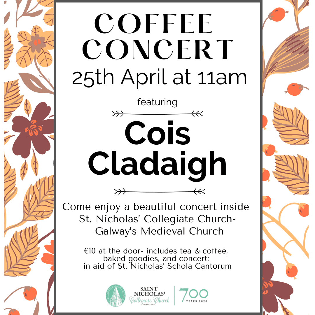 Concert poster with floral border reads: Coffee Concert, 25th April at 11am featuring Cois Cladaigh. St. Nicholas Collegiate Church, Galway. €10 at the door; includes tea, coffee, baked goods. Enjoy choral music in aid of Schola Cantorum.